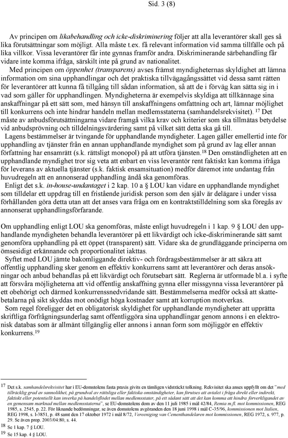 Diskriminerande särbehandling får vidare inte komma ifråga, särskilt inte på grund av nationalitet.