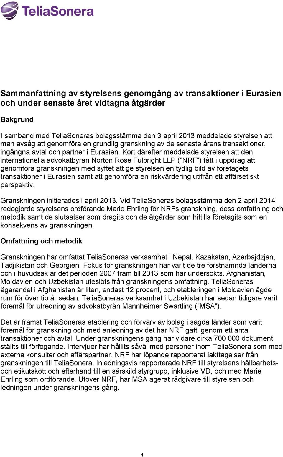 Kort därefter meddelade styrelsen att den internationella advokatbyrån Norton Rose Fulbright LLP ( NRF ) fått i uppdrag att genomföra granskningen med syftet att ge styrelsen en tydlig bild av