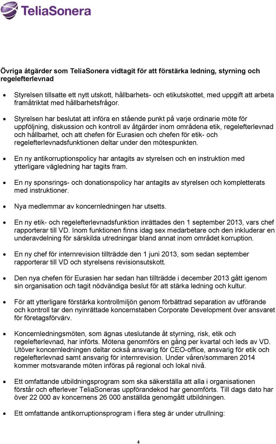 Styrelsen har beslutat att införa en stående punkt på varje ordinarie möte för uppföljning, diskussion och kontroll av åtgärder inom områdena etik, regelefterlevnad och hållbarhet, och att chefen för