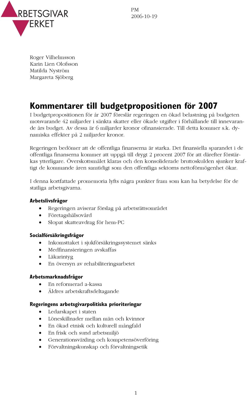 Regeringen bedömer att de offentliga finanserna är starka. Det finansiella sparandet i de offentliga finanserna kommer att uppgå till drygt 2 procent 2007 för att därefter förstärkas ytterligare.