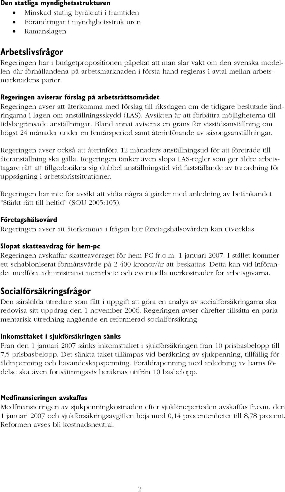 Regeringen aviserar förslag på arbetsrättsområdet Regeringen avser att återkomma med förslag till riksdagen om de tidigare beslutade ändringarna i lagen om anställningsskydd (LAS).