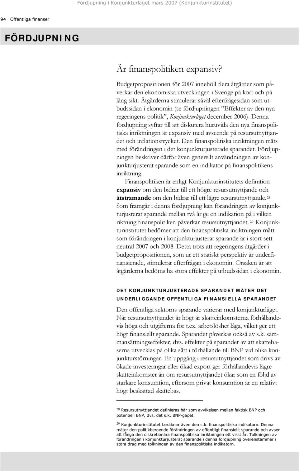 Denna fördjupning syftar till att diskutera huruvida den nya finanspolitiska inriktningen är expansiv med avseende på resursutnyttjandet och inflationstrycket.