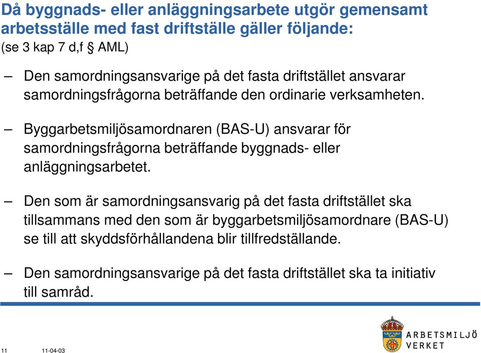 Byggarbetsmiljösamordnaren (BAS-U) ansvarar för samordningsfrågorna beträffande byggnads- eller anläggningsarbetet.