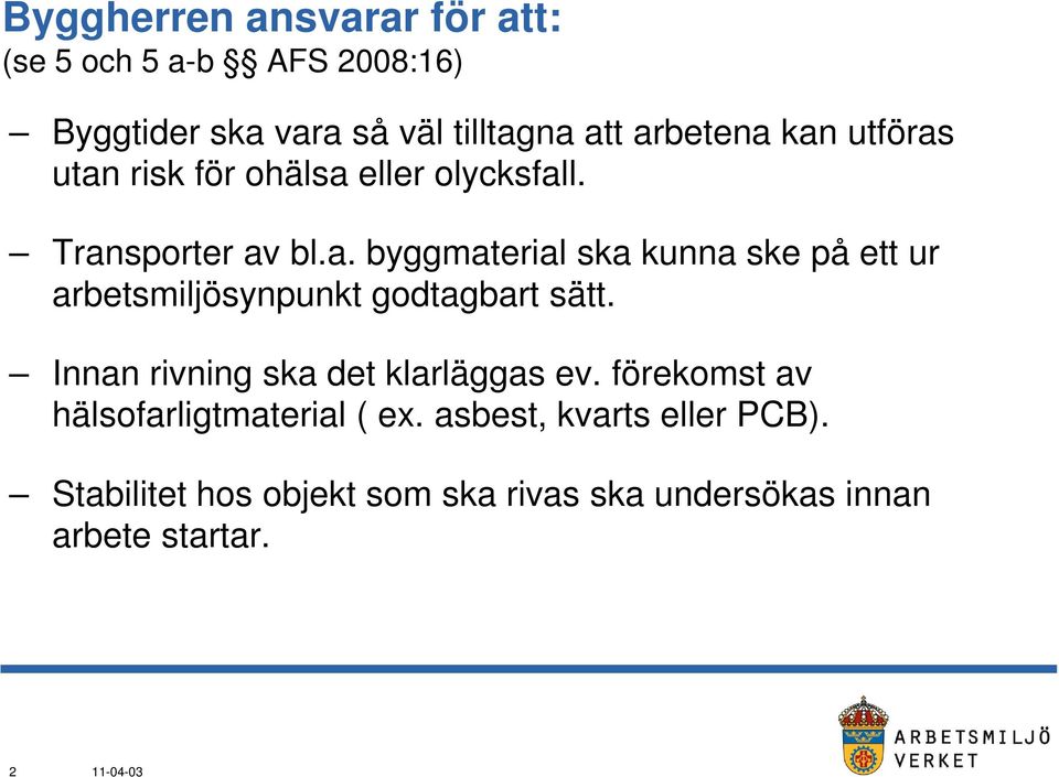 Innan rivning ska det klarläggas ev. förekomst av hälsofarligtmaterial ( ex. asbest, kvarts eller PCB).