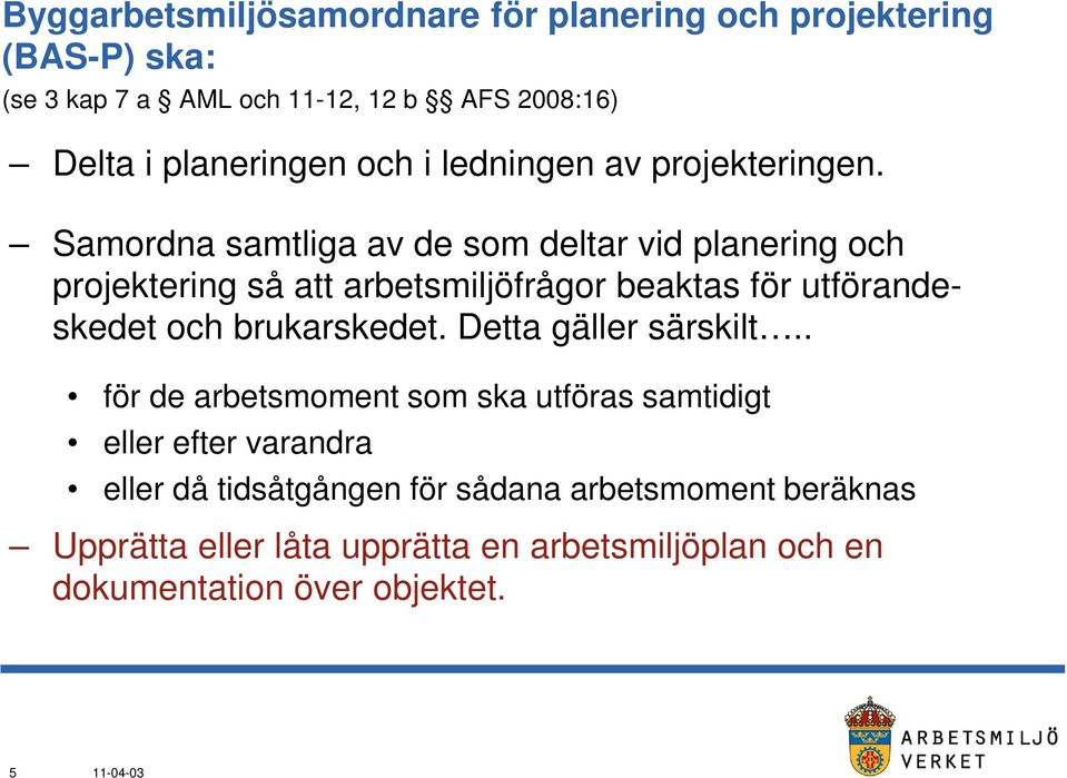 Samordna samtliga av de som deltar vid planering och projektering så att arbetsmiljöfrågor beaktas för utförandeskedet och