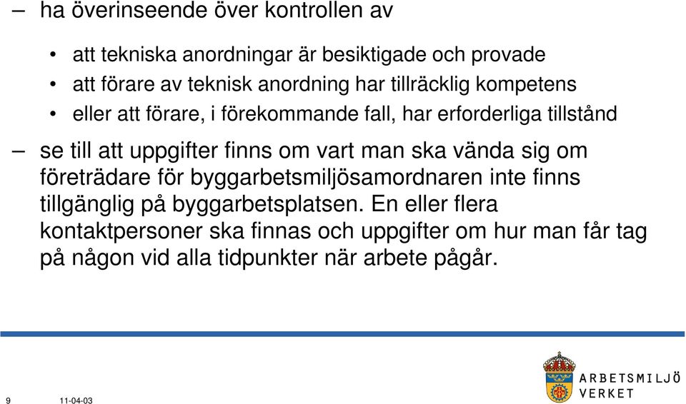 om vart man ska vända sig om företrädare för byggarbetsmiljösamordnaren inte finns tillgänglig på byggarbetsplatsen.