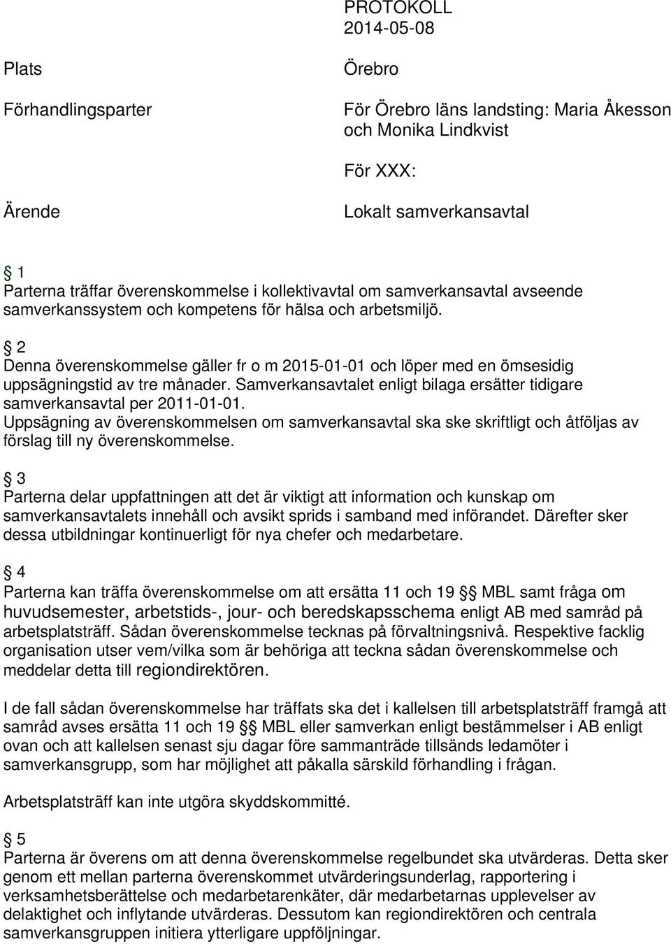 2 Denna överenskommelse gäller fr o m 2015-01-01 och löper med en ömsesidig uppsägningstid av tre månader. Samverkansavtalet enligt bilaga ersätter tidigare samverkansavtal per 2011-01-01.