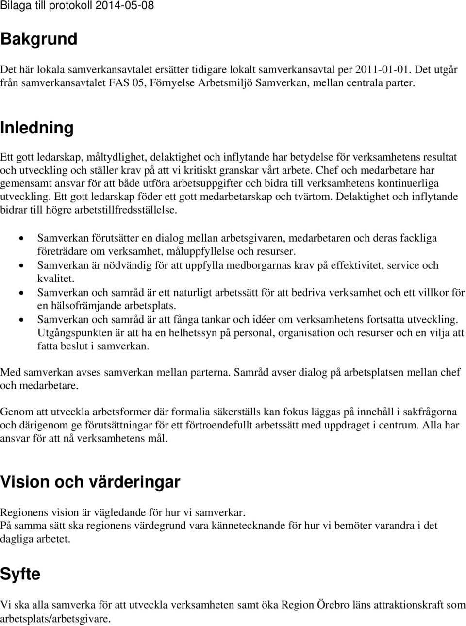 Inledning Ett gott ledarskap, måltydlighet, delaktighet och inflytande har betydelse för verksamhetens resultat och utveckling och ställer krav på att vi kritiskt granskar vårt arbete.