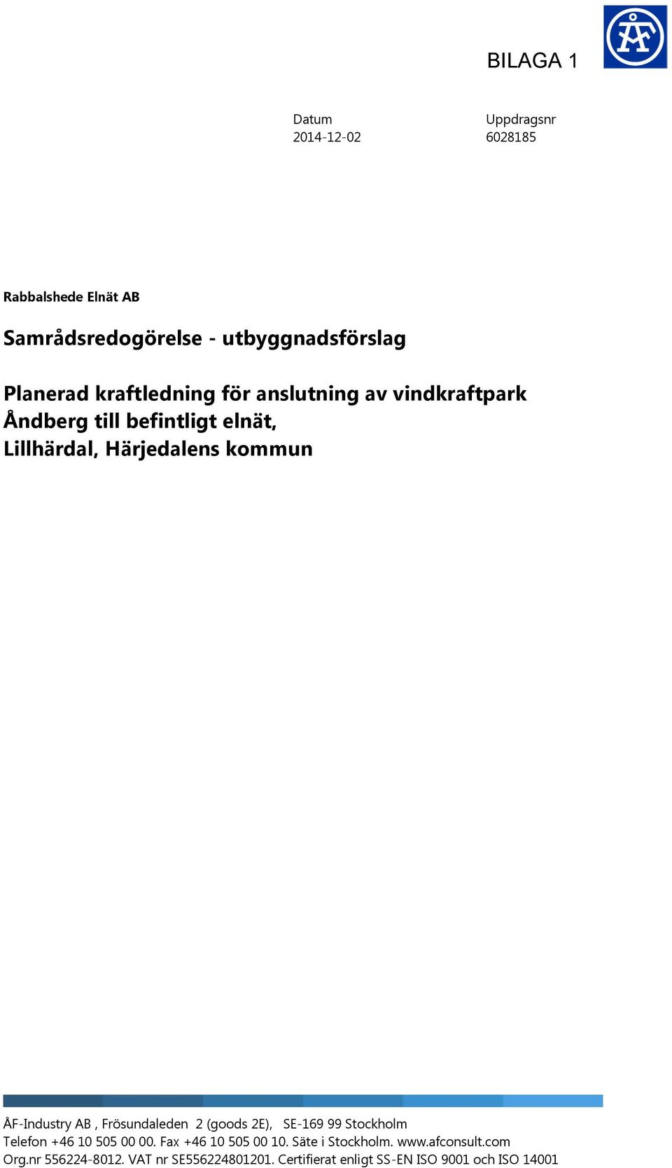 ÅF-Industry AB, Frösundaleden 2 (goods 2E), SE-169 99 Stockholm Telefon +46 10 505 00 00. Fax +46 10 505 00 10.