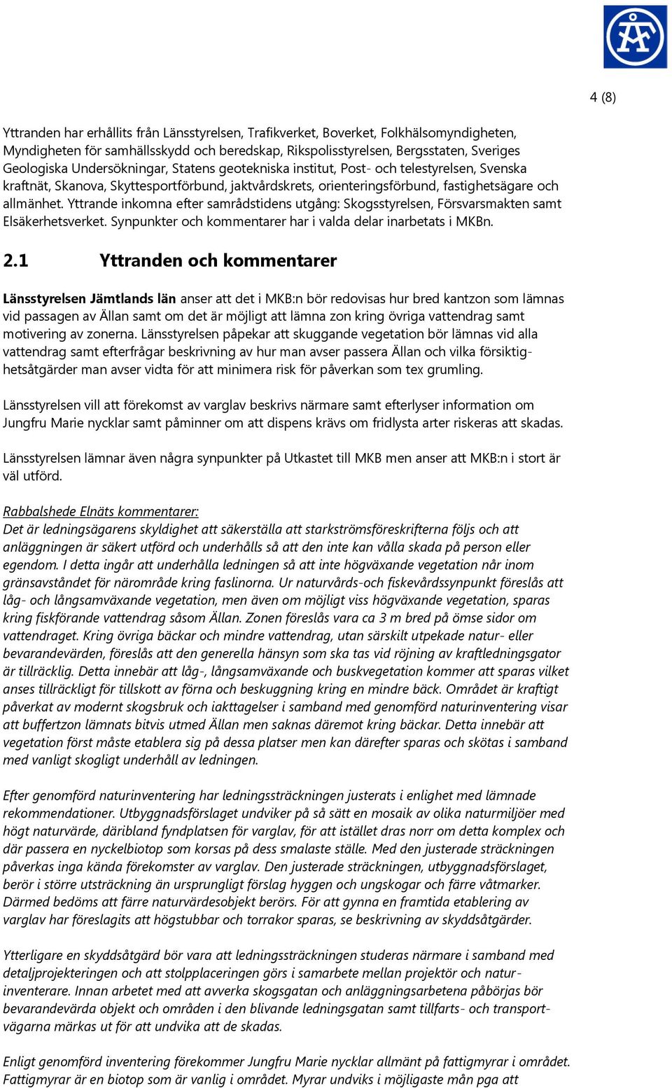 Yttrande inkomna efter samrådstidens utgång: Skogsstyrelsen, Försvarsmakten samt Elsäkerhetsverket. Synpunkter och kommentarer har i valda delar inarbetats i MKBn. 2.