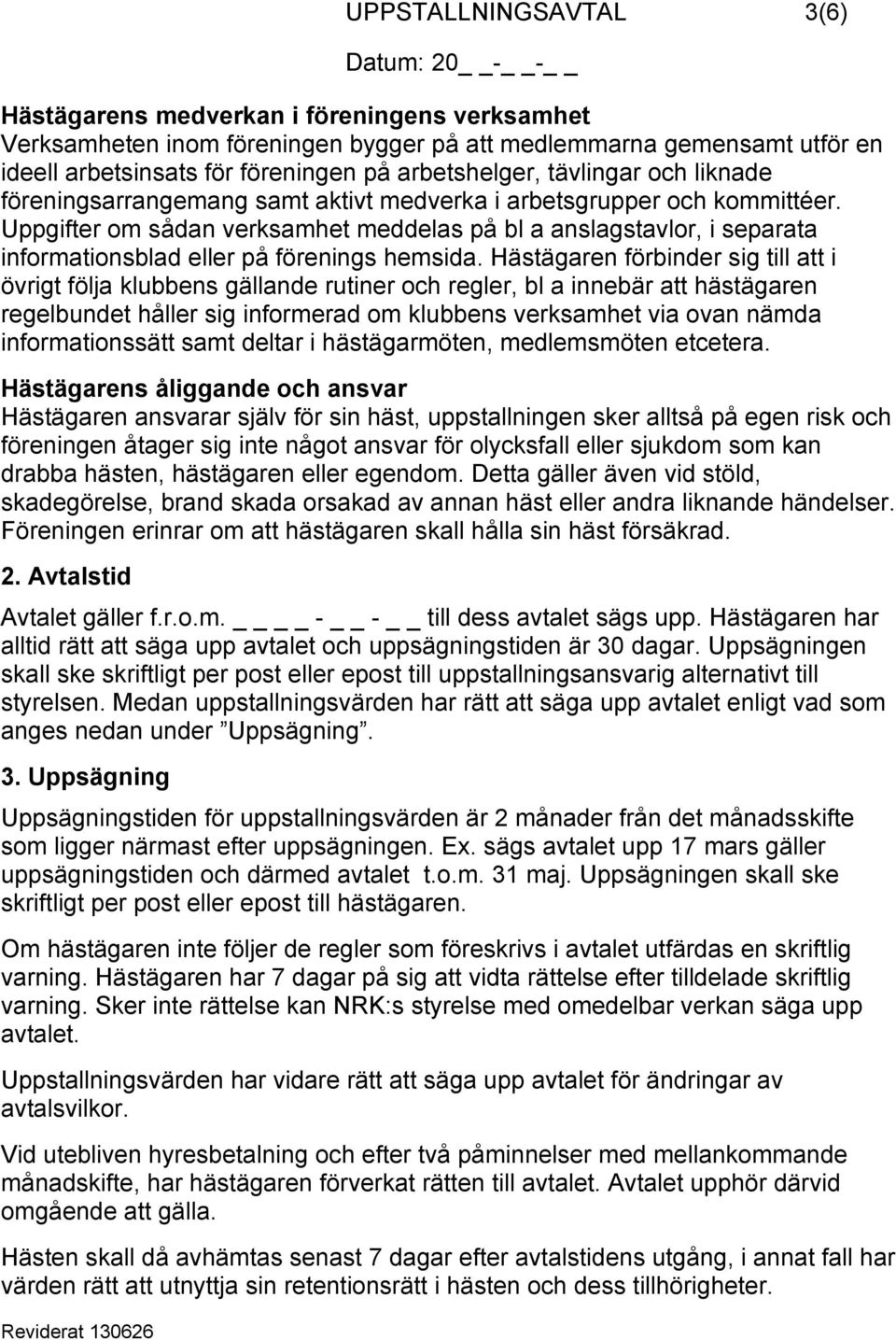 Uppgifter om sådan verksamhet meddelas på bl a anslagstavlor, i separata informationsblad eller på förenings hemsida.