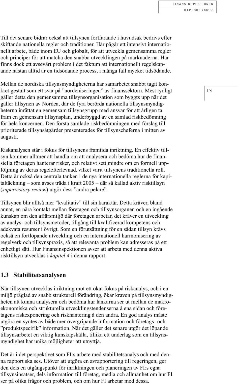 Här finns dock ett avsevärt problem i det faktum att internationellt regelskapande nästan alltid är en tidsödande process, i många fall mycket tidsödande.