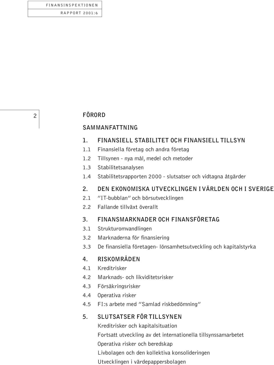 FINANSMARKNADER OCH FINANSFÖRETAG 3.1 Strukturomvandlingen 3.2 Marknaderna för finansiering 3.3 De finansiella företagen- lönsamhetsutveckling och kapitalstyrka 4. RISKOMRÅDEN 4.1 Kreditrisker 4.