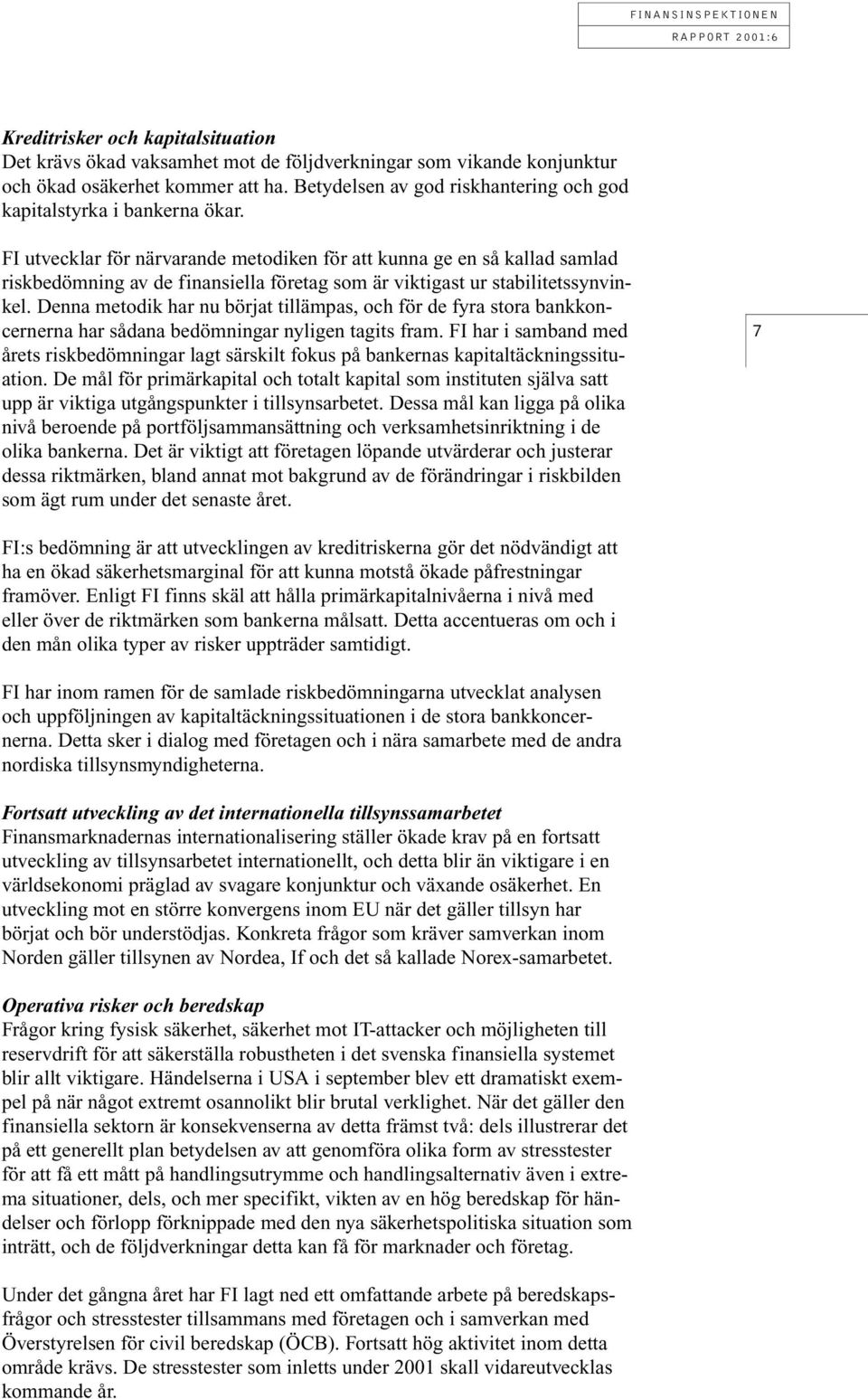 FI utvecklar för närvarande metodiken för att kunna ge en så kallad samlad riskbedömning av de finansiella företag som är viktigast ur stabilitetssynvinkel.