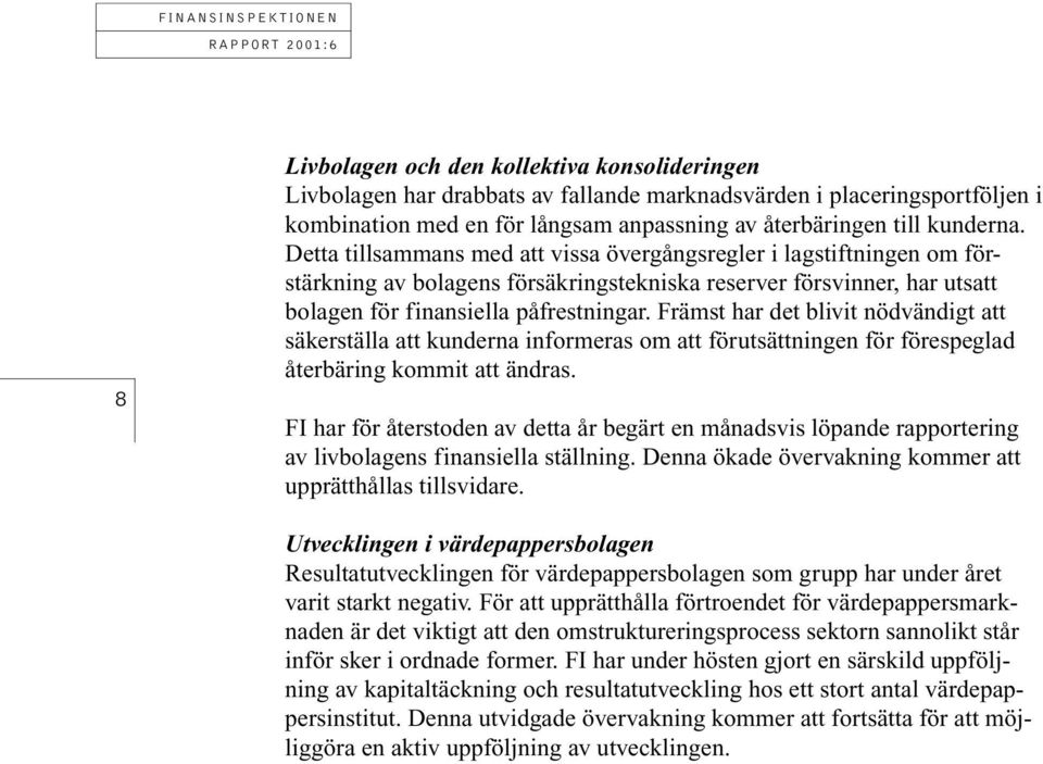 Främst har det blivit nödvändigt att säkerställa att kunderna informeras om att förutsättningen för förespeglad återbäring kommit att ändras.