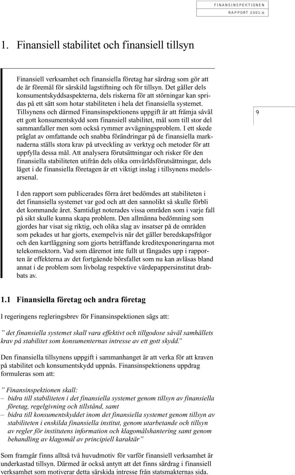 Tillsynens och därmed Finansinspektionens uppgift är att främja såväl ett gott konsumentskydd som finansiell stabilitet, mål som till stor del sammanfaller men som också rymmer avvägningsproblem.