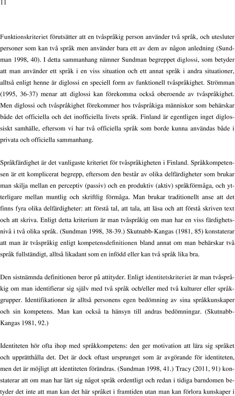 form av funktionell tvåspråkighet. Strömman (1995, 36-37) menar att diglossi kan förekomma också oberoende av tvåspråkighet.