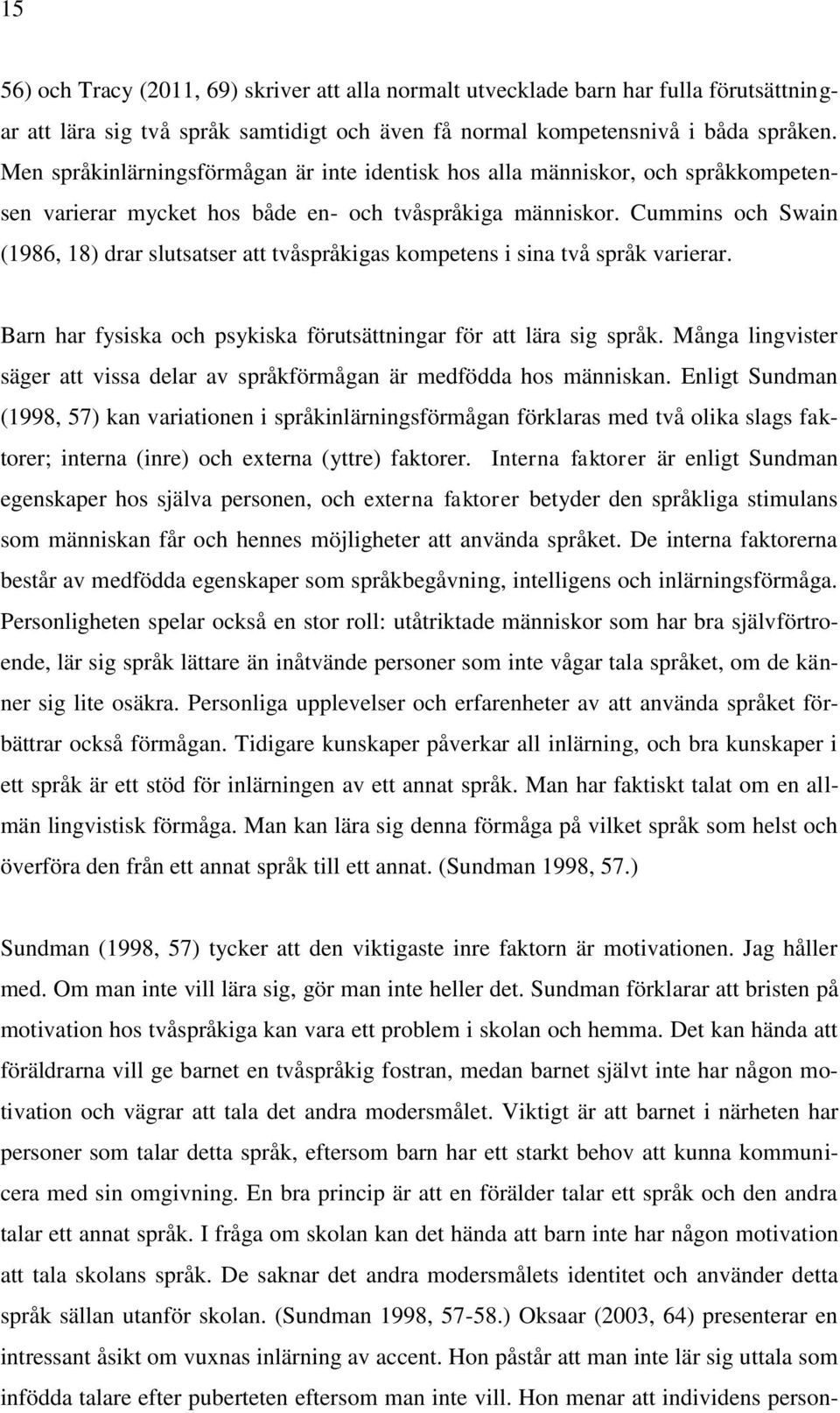 Cummins och Swain (1986, 18) drar slutsatser att tvåspråkigas kompetens i sina två språk varierar. Barn har fysiska och psykiska förutsättningar för att lära sig språk.