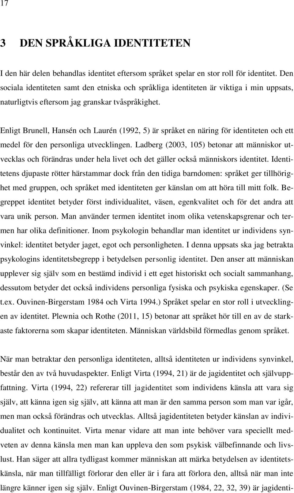 Enligt Brunell, Hansén och Laurén (1992, 5) är språket en näring för identiteten och ett medel för den personliga utvecklingen.