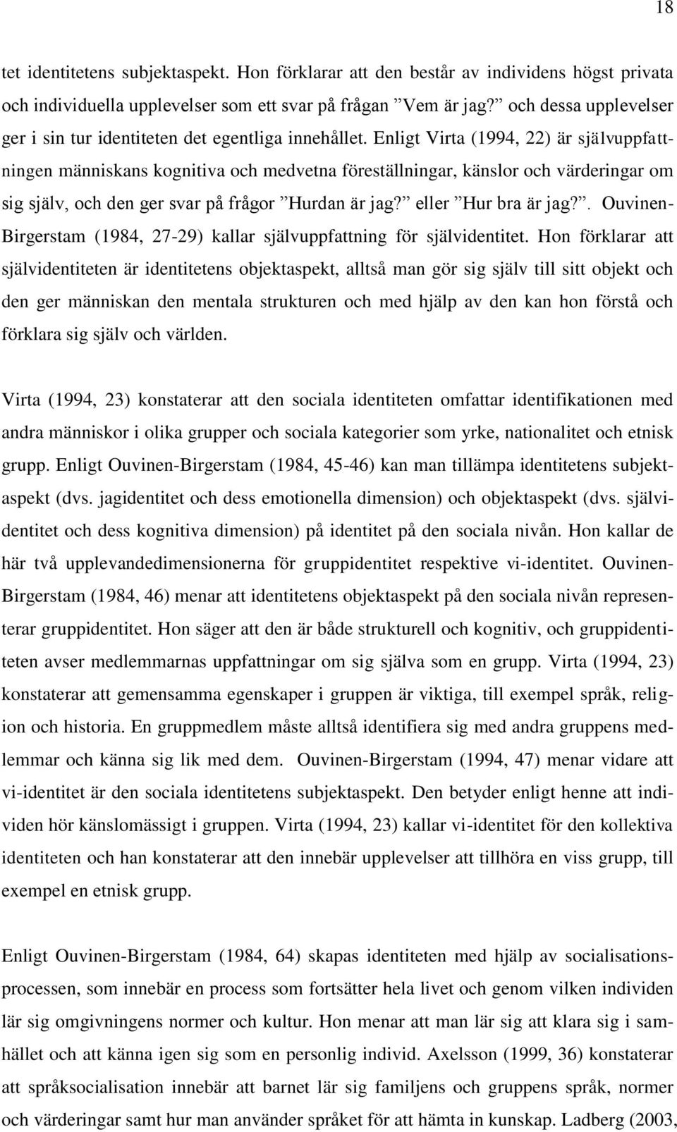 Enligt Virta (1994, 22) är självuppfattningen människans kognitiva och medvetna föreställningar, känslor och värderingar om sig själv, och den ger svar på frågor Hurdan är jag? eller Hur bra är jag?