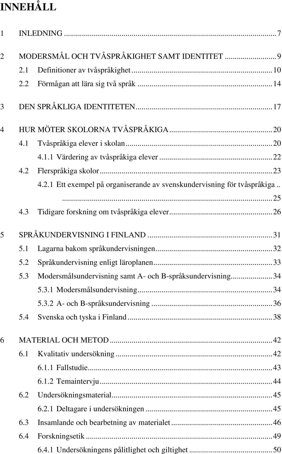 .... 25 4.3 Tidigare forskning om tvåspråkiga elever... 26 5 SPRÅKUNDERVISNING I FINLAND... 31 5.1 Lagarna bakom språkundervisningen... 32 5.2 Språkundervisning enligt läroplanen... 33 5.