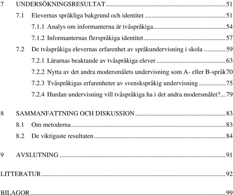 2.3 Tvåspråkigas erfarenheter av svenskspråkig undervisning... 75 7.2.4 Hurdan undervisning vill tvåspråkiga ha i det andra modersmålet?