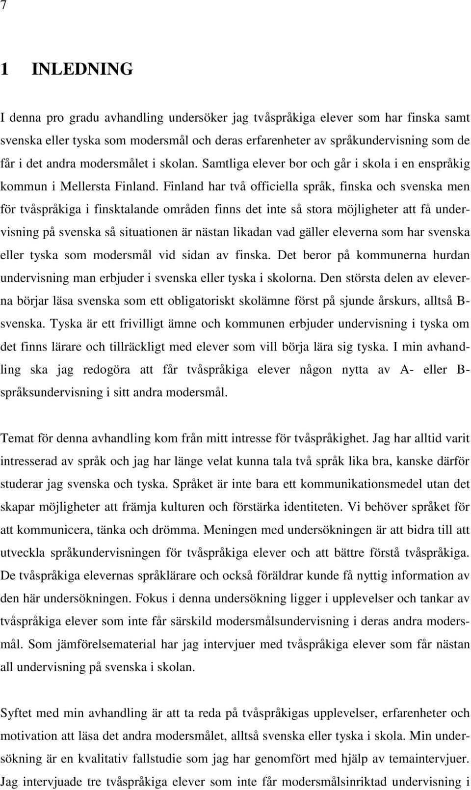 Finland har två officiella språk, finska och svenska men för tvåspråkiga i finsktalande områden finns det inte så stora möjligheter att få undervisning på svenska så situationen är nästan likadan vad