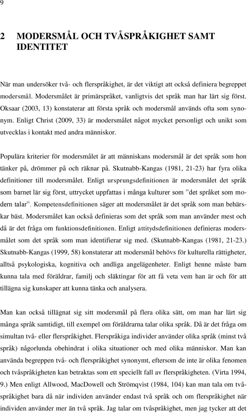 Enligt Christ (2009, 33) är modersmålet något mycket personligt och unikt som utvecklas i kontakt med andra människor.