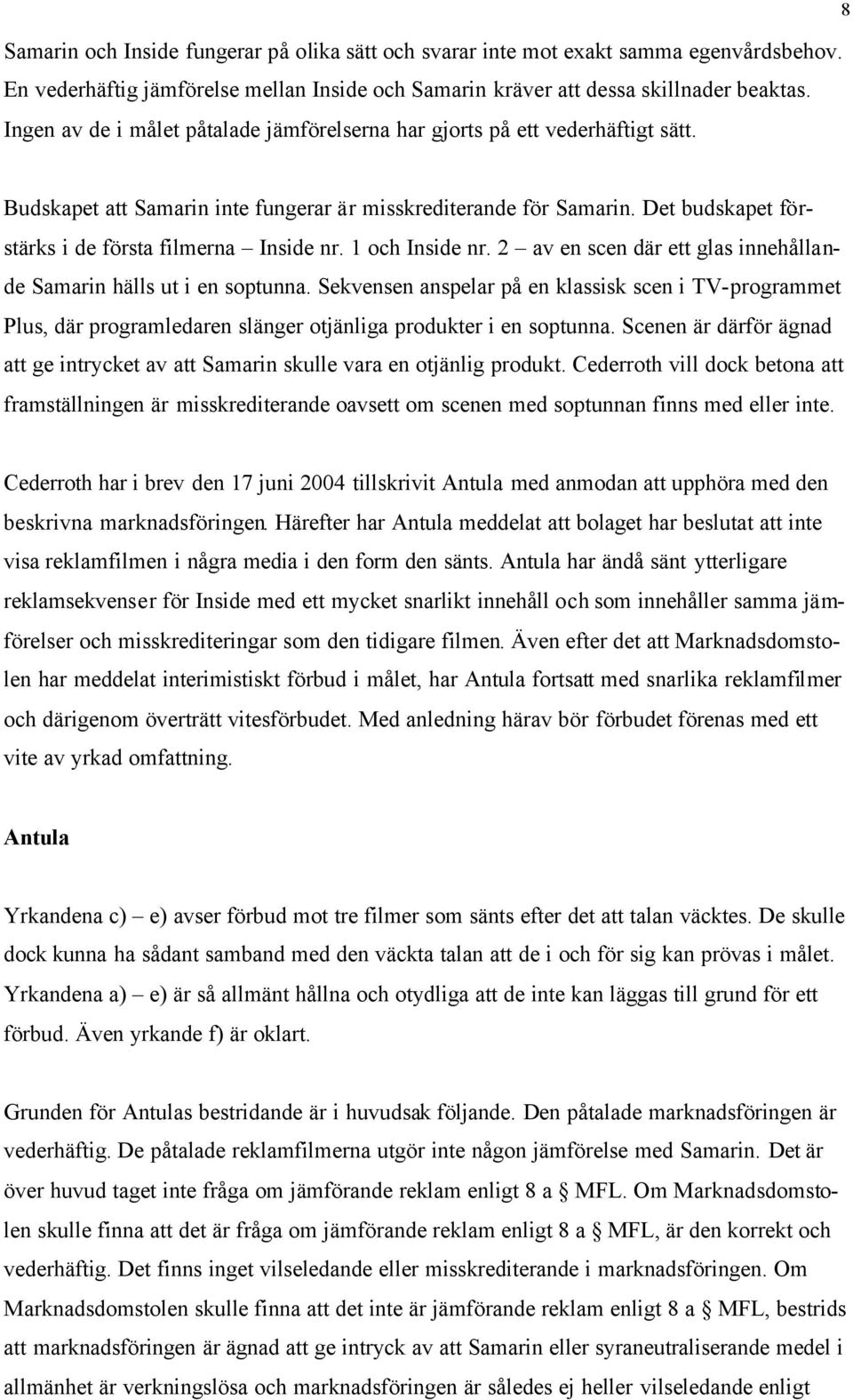 Det budskapet förstärks i de första filmerna Inside nr. 1 och Inside nr. 2 av en scen där ett glas innehållande Samarin hälls ut i en soptunna.