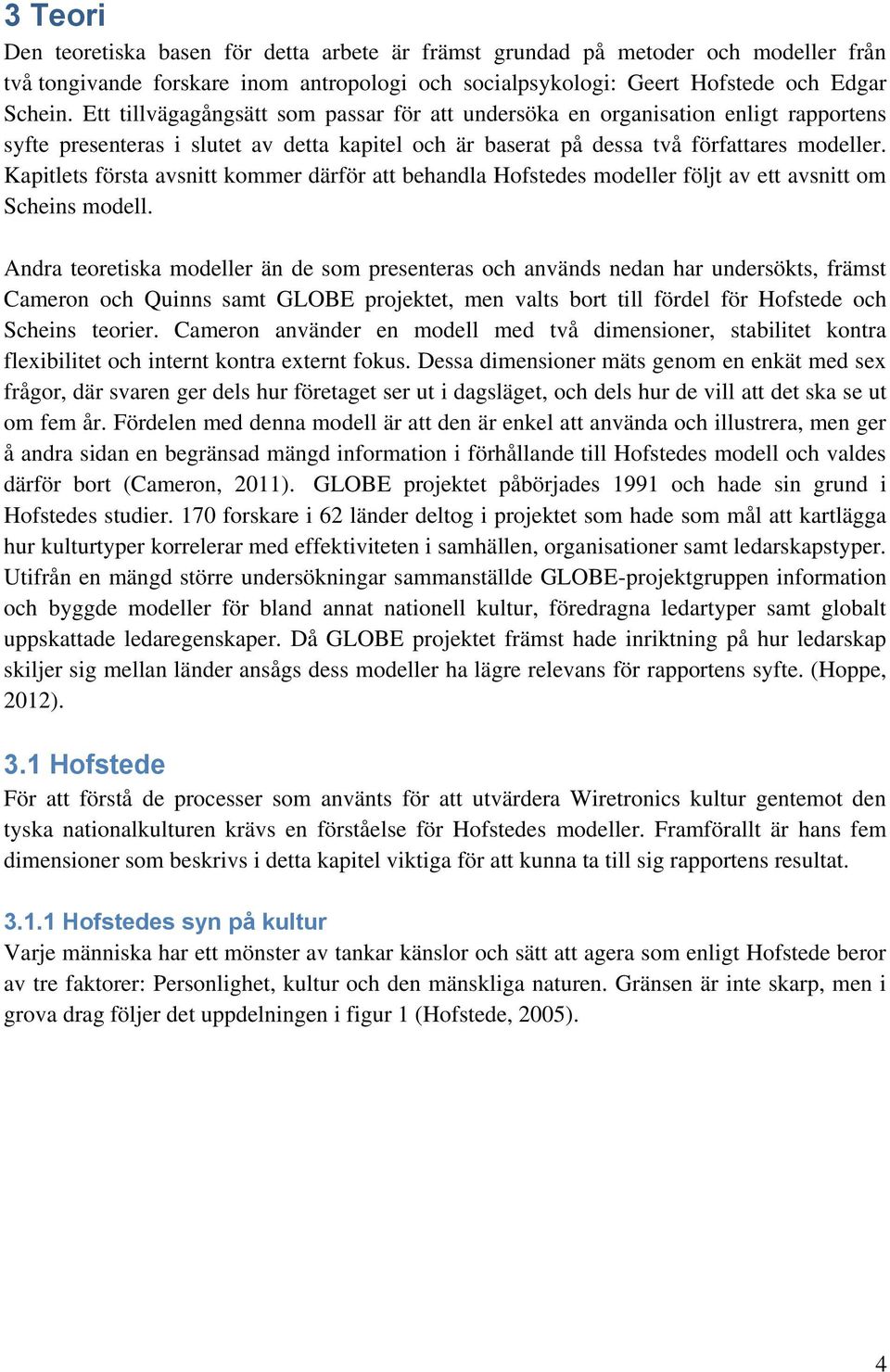 Kapitlets första avsnitt kommer därför att behandla Hofstedes modeller följt av ett avsnitt om Scheins modell.