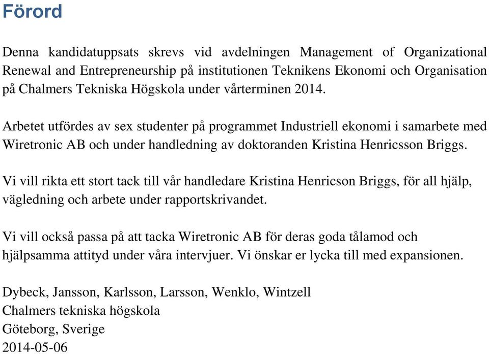 Vi vill rikta ett stort tack till vår handledare Kristina Henricson Briggs, för all hjälp, vägledning och arbete under rapportskrivandet.