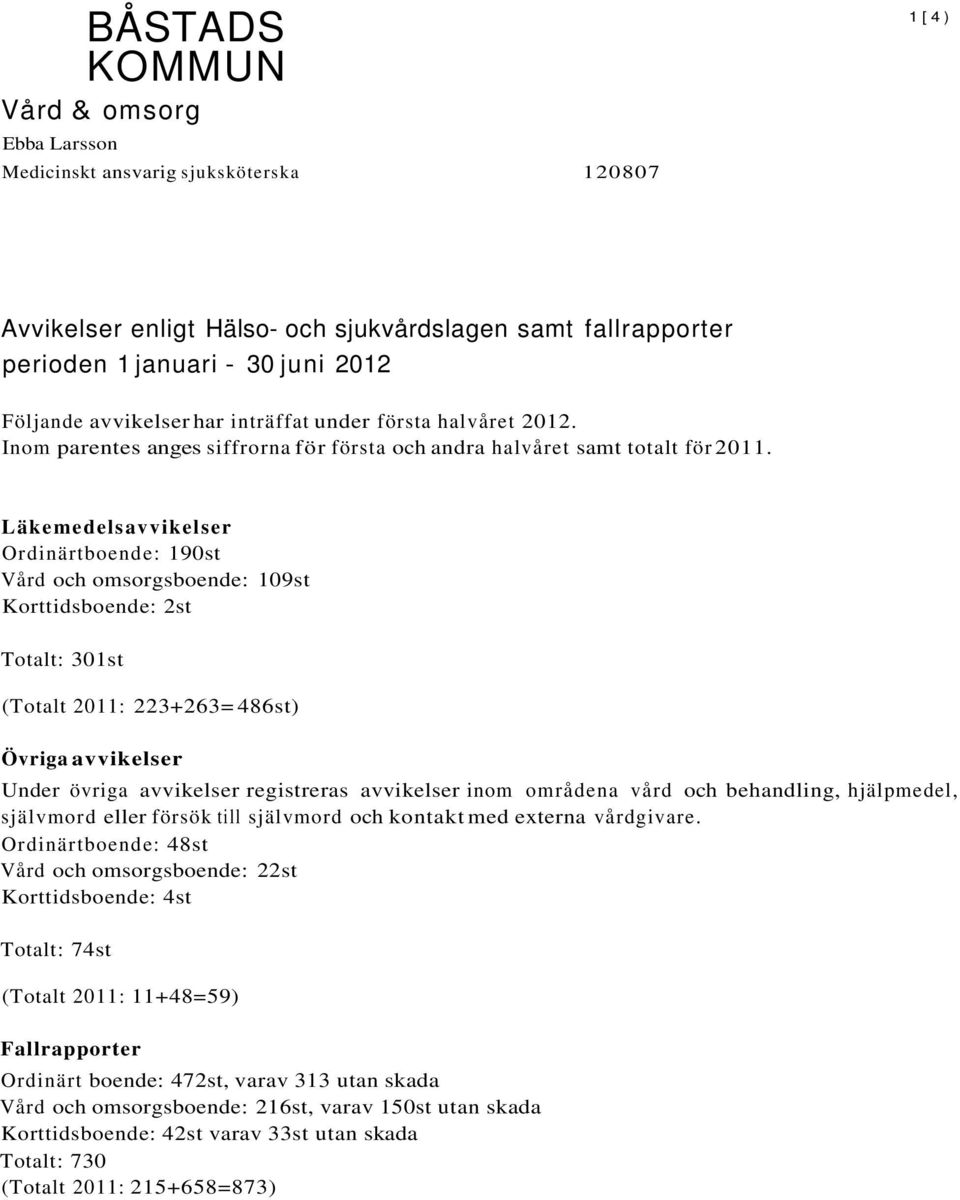 Läkemedelsavvikelser Ordinärtboende: 190st Vård och omsorgsboende: 109st Korttidsboende: 2st Totalt: 301st (Totalt 2011: 223+263= 486st) Övriga avvikelser Under övriga avvikelser registreras