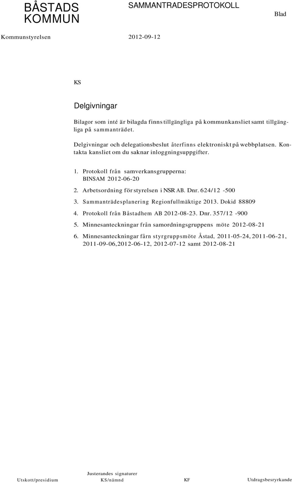 Arbetsordning för styrelsen i NSR AB. Dnr. 624/12-500 3. Sammanträdesplanering Regionfullmäktige 2013. Dokid 88809 4. Protokoll från Båstadhem AB 2012-08-23. Dnr. 357/12-900 5.