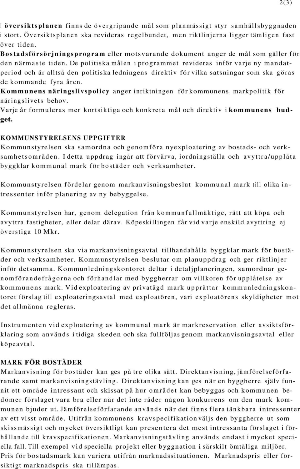 De politiska målen i programmet revideras inför varje ny mandatperiod och är alltså den politiska ledningens direktiv för vilka satsningar som ska göras de kommande fyra åren.