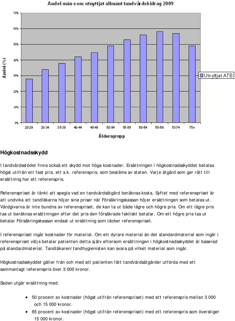 Syftet med referenspriset är att undvika att tandläkarna höjer sina priser när Försäkringskassan höjer ersättningen som betalas ut.