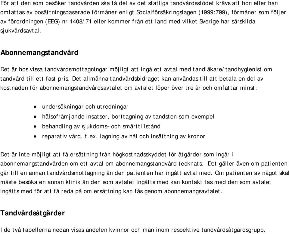 Abonnemangstandvård Det är hos vissa tandvårdsmottagningar möjligt att ingå ett avtal med tandläkare/tandhygienist om tandvård till ett fast pris.