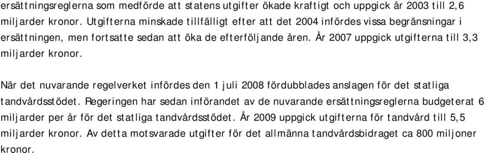 År 2007 uppgick utgifterna till 3,3 miljarder kronor. När det nuvarande regelverket infördes den 1 juli 2008 fördubblades anslagen för det statliga tandvårdsstödet.