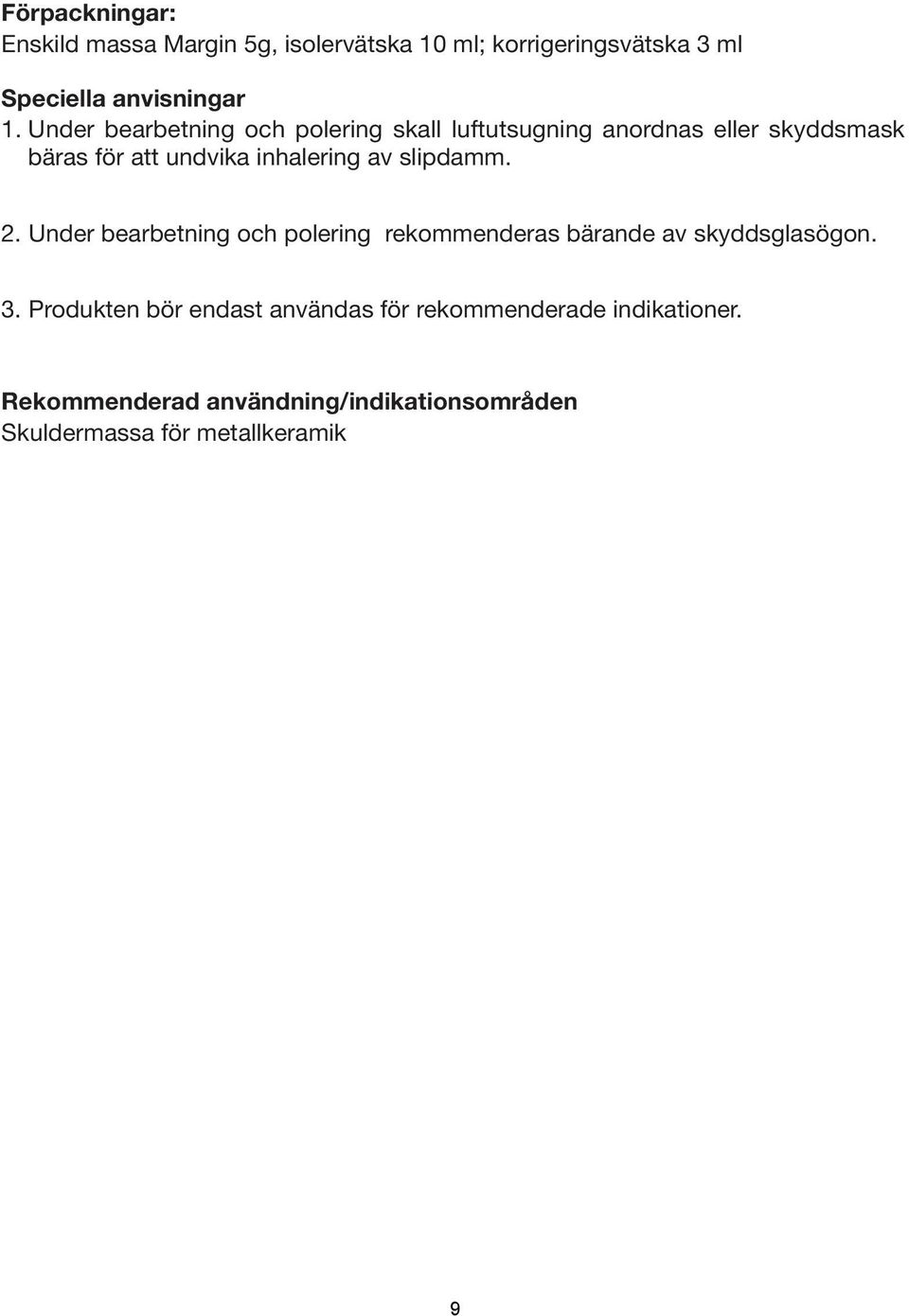 slipdamm. 2. Under bearbetning och polering rekommenderas bärande av skyddsglasögon. 3.