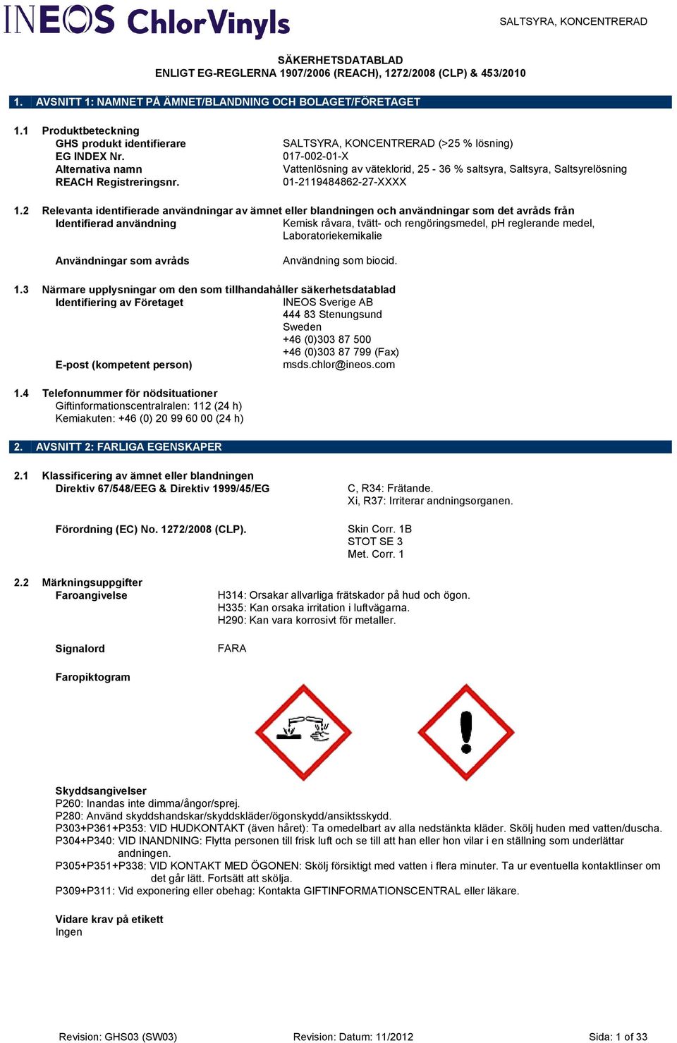 SALTSYRA, KONCENTRERAD (>25 % lösning) 017-002-01-X Vattenlösning av väteklorid, 25-36 % saltsyra, Saltsyra, Saltsyrelösning 01-2119484862-27-XXXX 1.