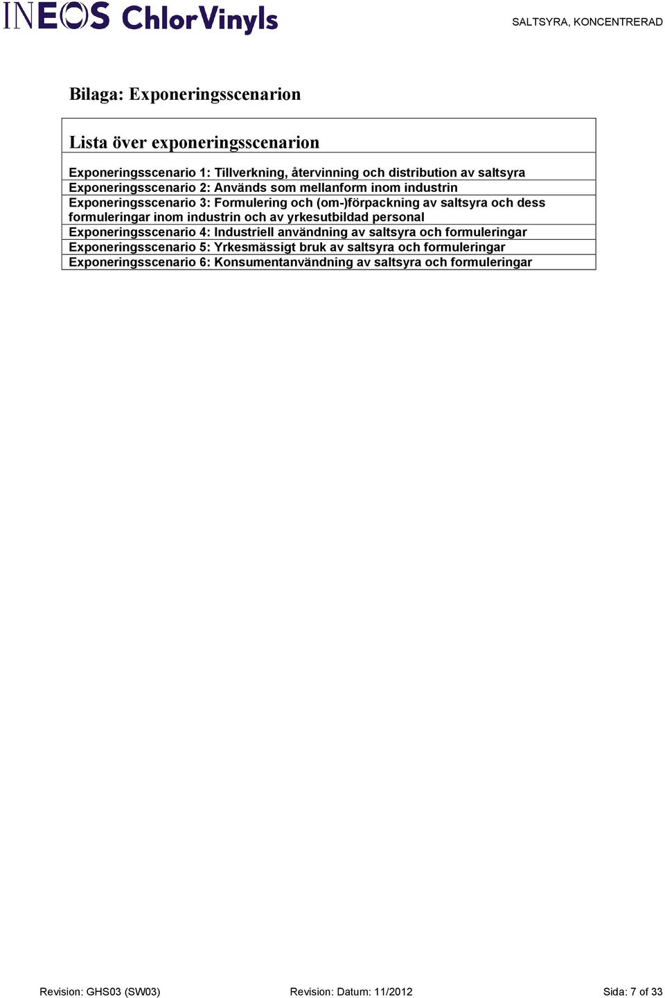 inom industrin och av yrkesutbildad personal Exponeringsscenario 4: Industriell användning av saltsyra och formuleringar Exponeringsscenario 5: