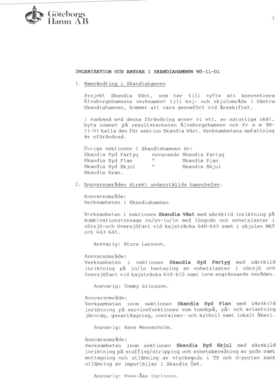 årsskiftet. I samband med denna förändring avser vi att, av naturliga skäl, byta namnet på resultatenheten Älvsborgshamnen och fr o m 90-11-01 kalla den för sektion Skandia Väst.