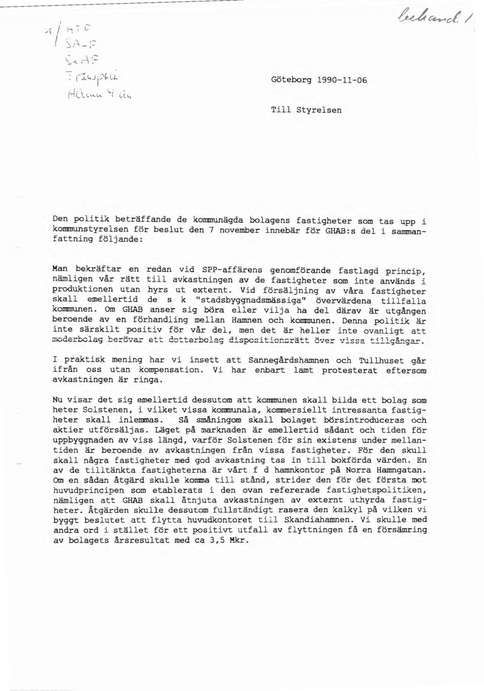 ar en redan vid SPP-affärens genomförande fastlagd princip, nämligen vår rätt till avkastningen av de fastighet er som inte används i produktionen ut an hyrs ut externt.