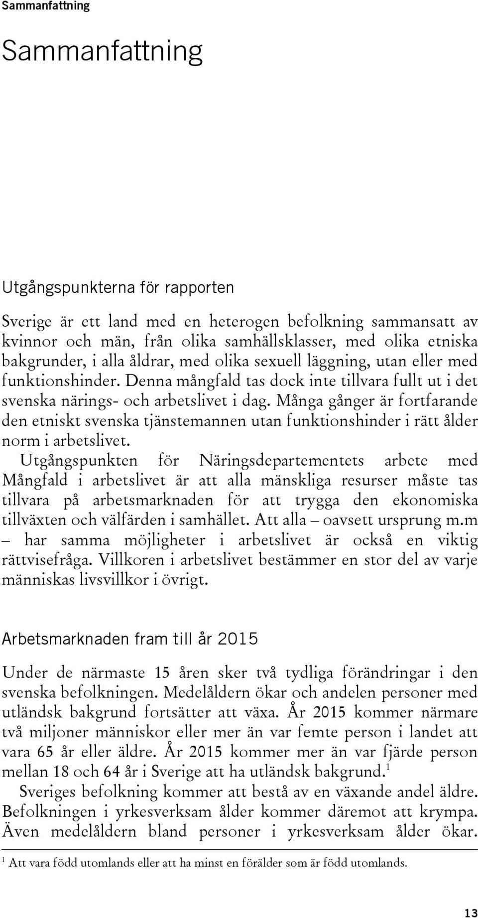 Många gånger är fortfarande den etniskt svenska tjänstemannen utan funktionshinder i rätt ålder norm i arbetslivet.