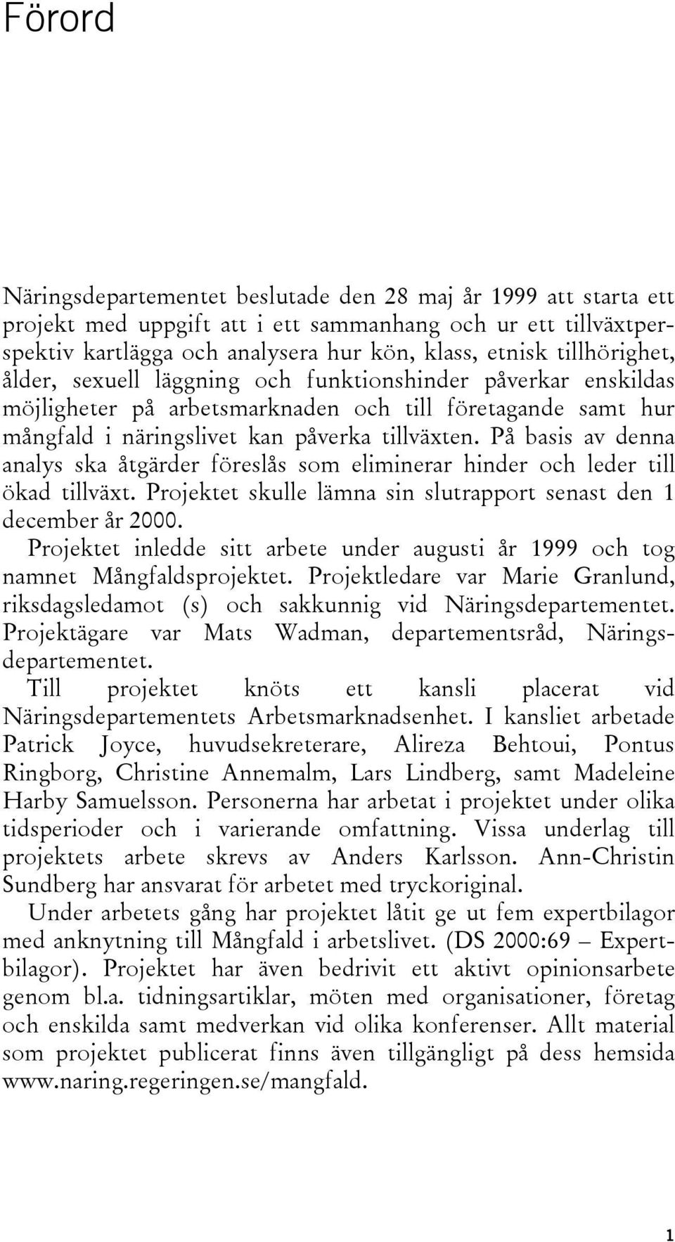 På basis av denna analys ska åtgärder föreslås som eliminerar hinder och leder till ökad tillväxt. Projektet skulle lämna sin slutrapport senast den 1 december år 2000.