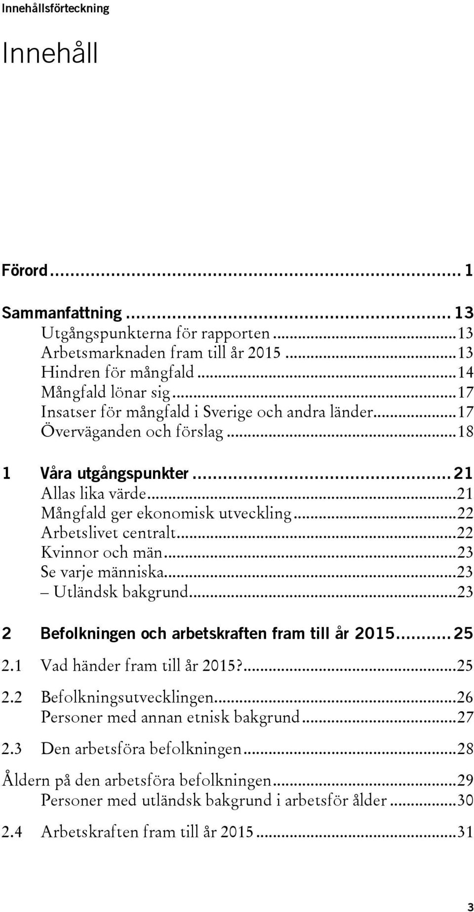 ..22 Kvinnor och män...23 Se varje människa...23 Utländsk bakgrund...23 2 Befolkningen och arbetskraften fram till år 2015...25 2.1 Vad händer fram till år 2015?...25 2.2 Befolkningsutvecklingen.