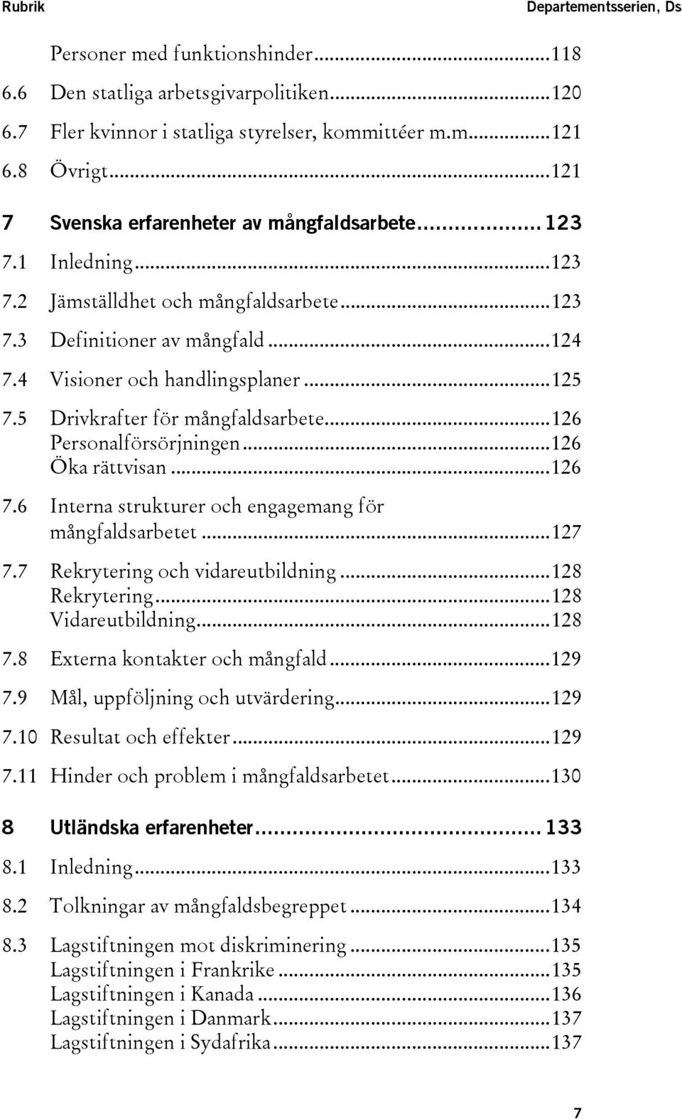 5 Drivkrafter för mångfaldsarbete...126 Personalförsörjningen...126 Öka rättvisan...126 7.6 Interna strukturer och engagemang för mångfaldsarbetet...127 7.7 Rekrytering och vidareutbildning.