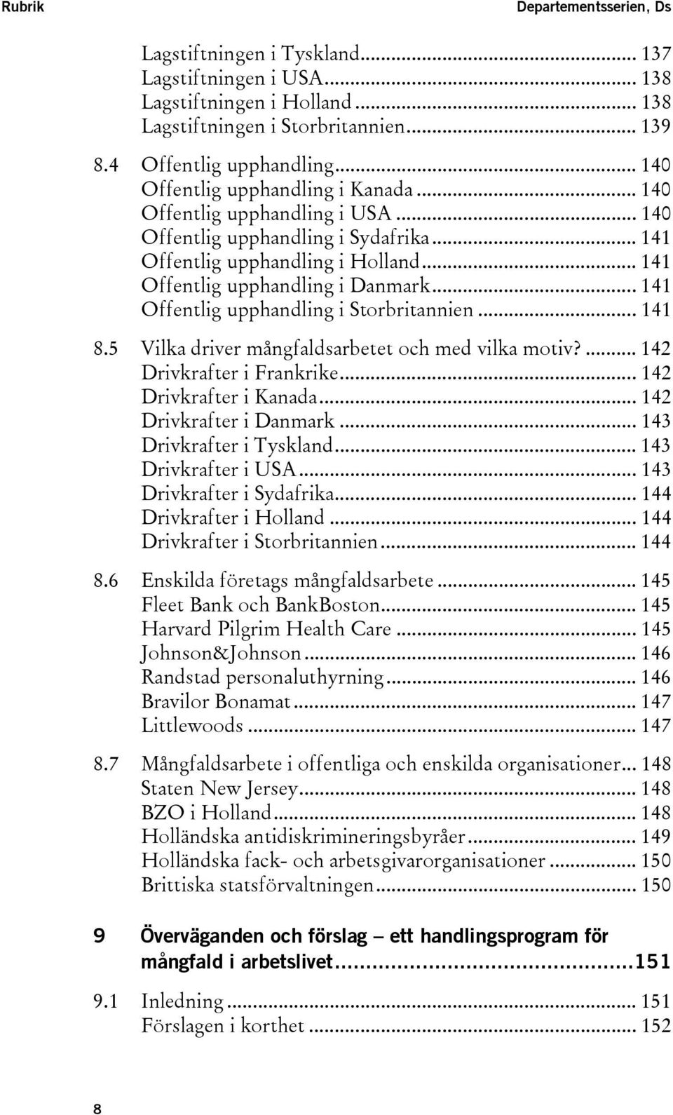 .. 141 Offentlig upphandling i Storbritannien... 141 8.5 Vilka driver mångfaldsarbetet och med vilka motiv?... 142 Drivkrafter i Frankrike... 142 Drivkrafter i Kanada... 142 Drivkrafter i Danmark.