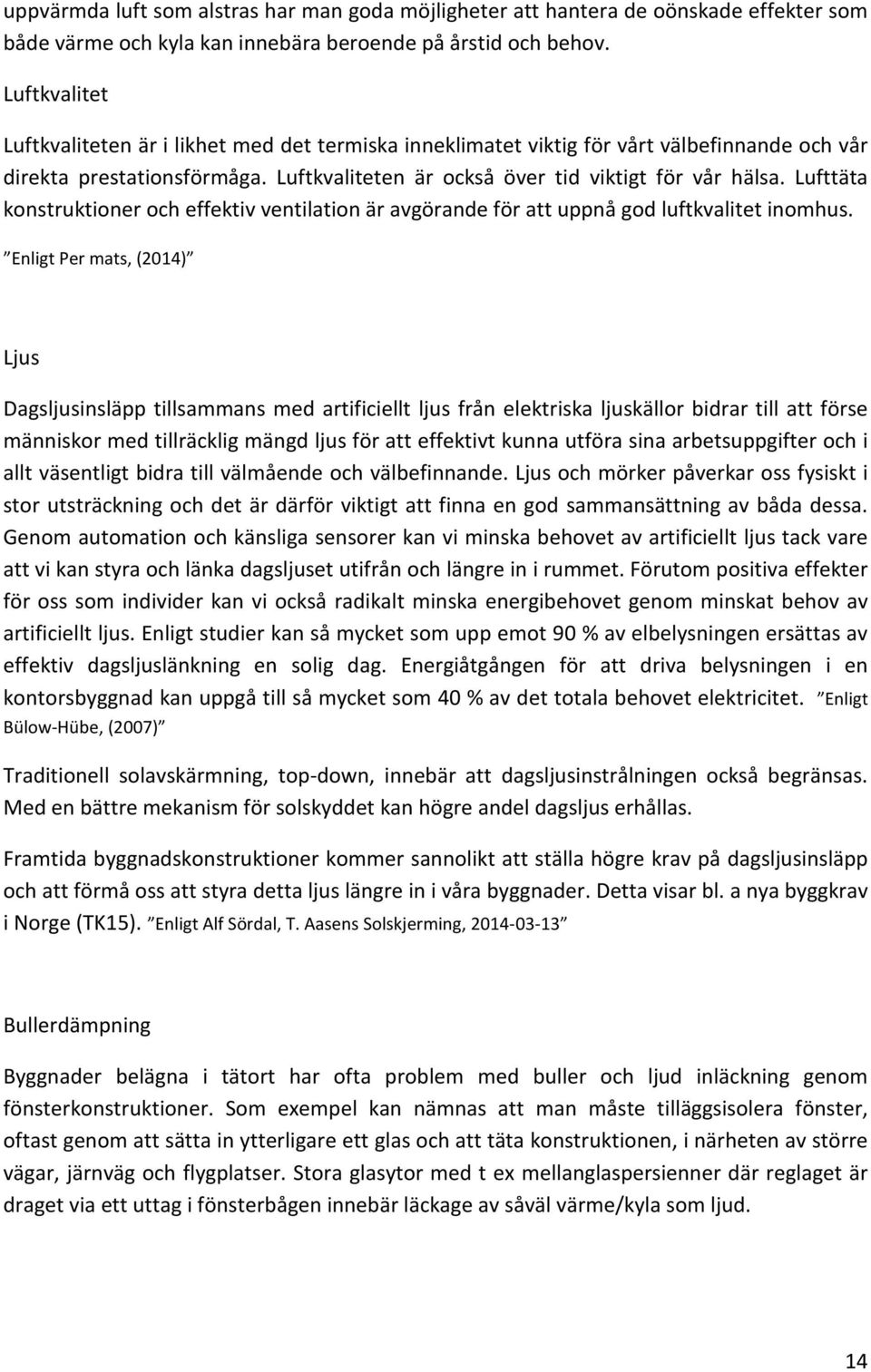 Lufttäta konstruktioner och effektiv ventilation är avgörande för att uppnå god luftkvalitet inomhus.