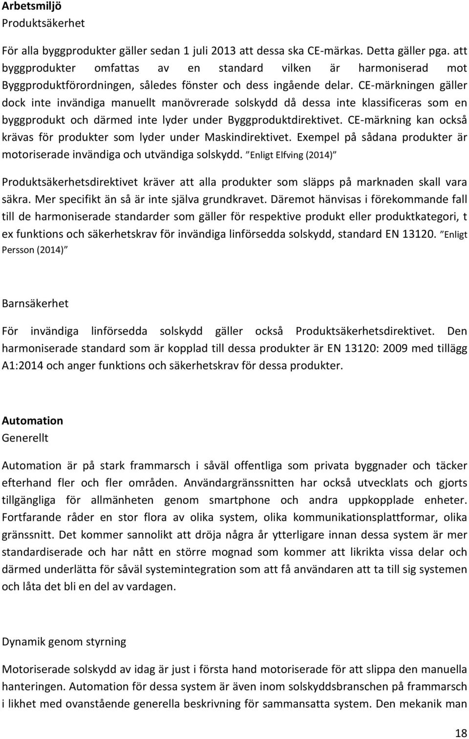 CE-märkningen gäller dock inte invändiga manuellt manövrerade solskydd då dessa inte klassificeras som en byggprodukt och därmed inte lyder under Byggproduktdirektivet.