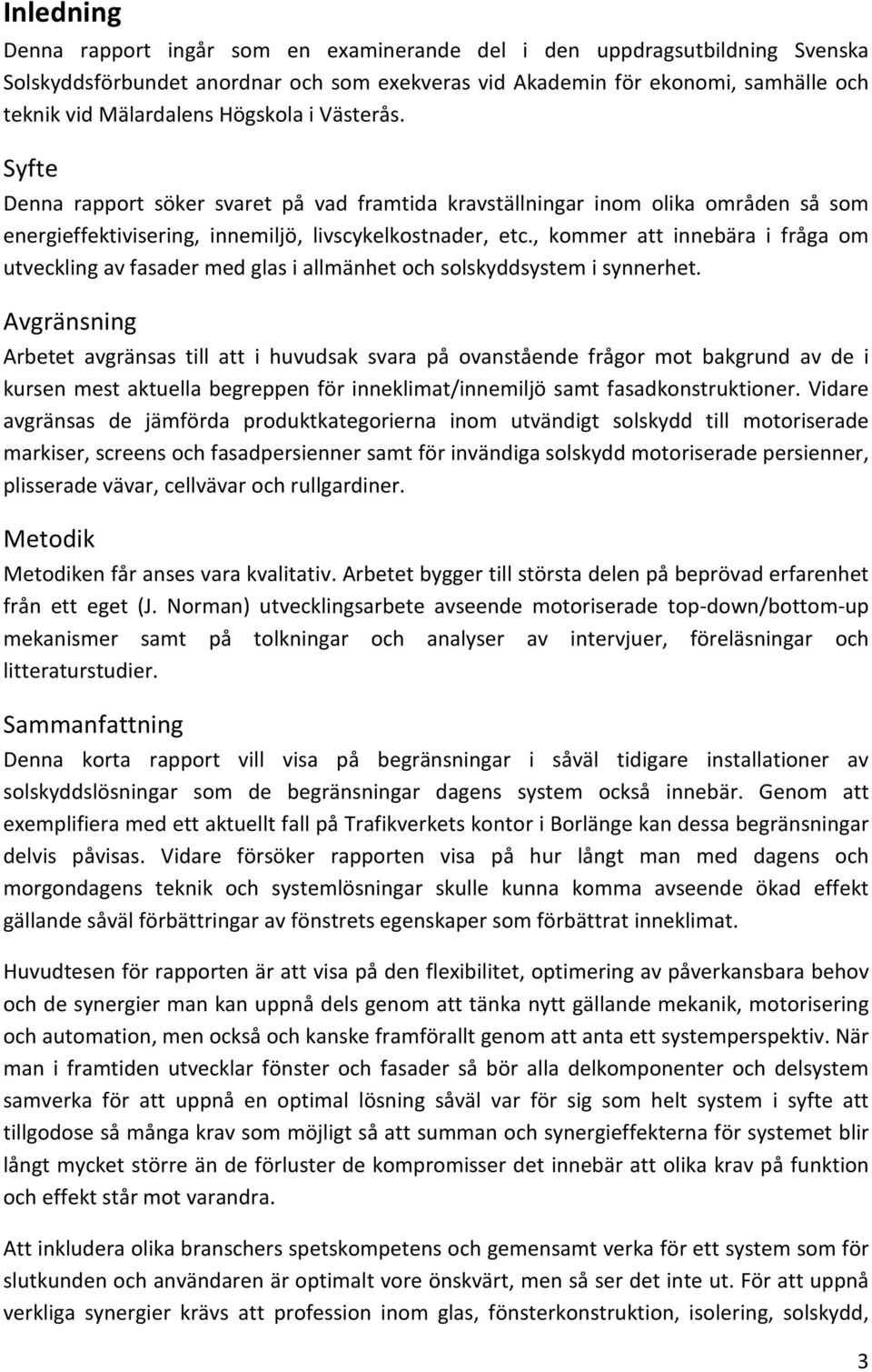 , kommer att innebära i fråga om utveckling av fasader med glas i allmänhet och solskyddsystem i synnerhet.